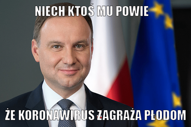 Mem: ZDjęćie Andrzeja Dudy z napisem: Niech ktoś mu powie, że koronawirus zagraża płodom